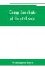 Camp-fire chats of the civil war; being the incident adventure and wayside exploit of the bivouac and battle field as related by members of the Grand army of the republic. Embracing the tragedy romance comedy humor and pathos in the varied experience