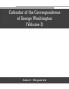 Calendar of the correspondence of George Washington commander in chief of the Continental Army with the officers (Volume I)