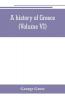 A history of Greece; from the earliest period to the close of the generation contemporary with Alexander the Great (Volume VI)