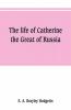 The Life Of Catherine The Great Of Russia