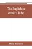 The English in western India; being the history of the factory at Surat of Bombay and the subordinate factories on the western coast from the earliest period until the commencement of the eighteenth century. Drawn from authentic works and original docu