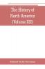 The History of North America (Volume XII) The Growth of the Nation 1809 to 1837