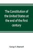 The Constitution of the United States at the end of the first century