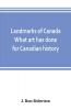 Landmarks of Canada. What art has done for Canadian history; a guide to the J. Ross Robertson historical collection in the Public reference library Toronto Canada. This catalogue of the collection covers three thousand seven hundred illustrations and in