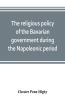 The religious policy of the Bavarian government during the Napoleonic period