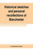 Historical sketches and personal recollections of Manchester. Intended to illustrate the progress of public opinion from 1792 to 1832