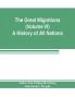 The Great Migrations (Volume VI) A History of All Nations