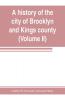 A history of the city of Brooklyn and Kings county (Volume II)