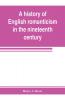 A history of English romanticism in the nineteenth century