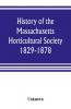 History of the Massachusetts Horticultural Society. 1829-1878