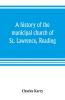 A history of the municipal church of St. Lawrence Reading