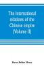 The international relations of the Chinese empire (Volume II) The Period of Submission 1861-1893.