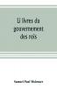 Li livres du gouvernement des rois; a XIIIth century French version of Egidio Colonna's treatise De 'regimine principum now first published from the Kerr ms