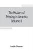 The history of printing in America with a biography of printers and an account of newspapers (Volume I)