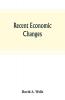 Recent economic changes and their effect on the production and distribution of wealth and the well-being of society