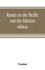 Russia on the Pacific and the Siberian railway