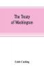 The Treaty of Washington; its negotiation execution and the discussions relating thereto