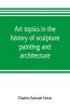Art topics in the history of sculpture painting and architecture