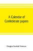 A calendar of Confederate papers with a biblography of some Confederate publications; preliminary report of the Southern historical manuscripts commission prepared under the direction of the Confederate memorial literary society