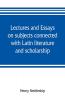 Lectures and essays on subjects connected with Latin literature and scholarship