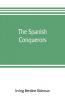 The Spanish conquerors; a chronicle of the dawn of empire overseas