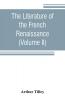 The literature of the French renaissance (Volume II)