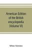 American edition of the British encyclopedia or Dictionary of arts and sciences