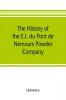 The history of the E.I. du Pont de Nemours Powder Company; a century of success
