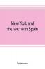 New York and the war with Spain. History of the Empire State regiments