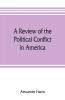A review of the political conflict in America from the commencement of the anti-slavery agitation to the close of southern reconstruction; comprising also a resume of the career of Thaddeus Stevens