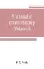 A manual of church history (Volume I)