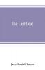 The last leaf; observations during seventy-five years of men and events in America and Europe