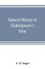 Natural history in Shakespeare's time; being extracts illustrative of the subject as he knew it