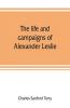 The life and campaigns of Alexander Leslie