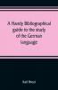 A handy bibliographical guide to the study of the German language and literature for the use of students and teachers of German