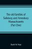 The old families of Salisbury and Amesbury Massachusetts ; with some related families of Newbury Haverhill Ipswich and Hampton (Part One)