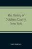 The history of Dutchess County New York