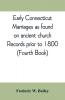 Early Connecticut marriages as found on ancient church records prior to 1800