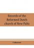 Records of the Reformed Dutch church of New Paltz N.Y. containing an account of the organization of the church and the registers of consistories members marriages and baptisms
