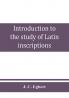 Introduction to the study of Latin inscriptions