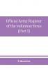 Official army register of the volunteer force of the United States army for the years 1861 '62 '63 '64 '65 (Part I)