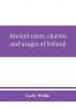 Ancient cures charms and usages of Ireland; contributions to Irish lore