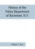 History of the Police Department of Rochester N.Y.