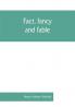 Fact fancy and fable; a new handbook for ready reference on subjects commonly omitted from cyclopaedias; comprising personal sobriquets familiar phrases popular appellations geographical nicknames literary pseudonyms mythological characters red-le
