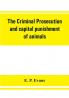 The criminal prosecution and capital punishment of animals