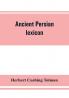 Ancient Persian lexicon and the texts of the Achaemenidan inscriptions transliterated and translated with special reference to their recent re-examination