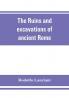 The ruins and excavations of ancient Rome; a companion book for students and travelers