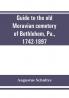 Guide to the old Moravian cemetery of Bethlehem Pa. 1742-1897