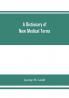 A dictionary of new medical terms including upwards of 38000 words and many useful tables being a supplement to An illustrated dictionary of medicine biology and allied sciences