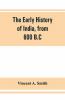 The Early History Of India From 600 B.C. To The Muhammadan Conquest Including The Invasion Of Alexander The Great